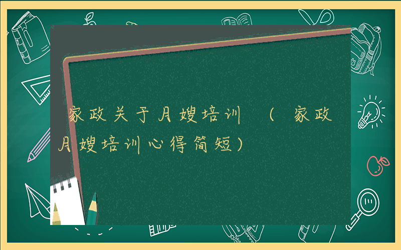 家政关于月嫂培训 (家政月嫂培训心得简短)